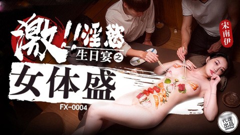 放浪传媒 FX0004 激淫欲生日宴之女体盛 宋南伊海报剧照