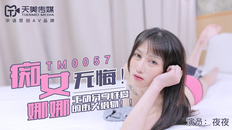 TM0057无悔痴女娜娜主动分享性爱的街头猎物-娜娜