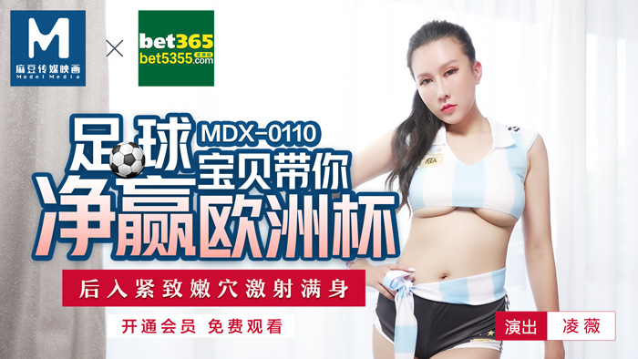 MDX-0110_足球寶貝帶妳淨贏歐洲杯_後入緊致嫩穴激射滿身官网-凌薇海报剧照