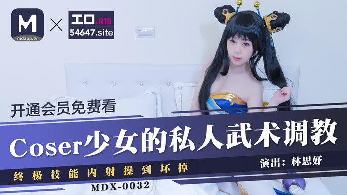 MDX-0032_Coser少女的私人武術調教_終極技能內射操到壞掉官网-林思妤海报剧照