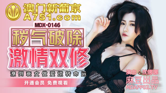 MDX-0146_穢氣破除激情雙修_潦倒衰女做愛逆轉命運官网-沈娜娜海报剧照