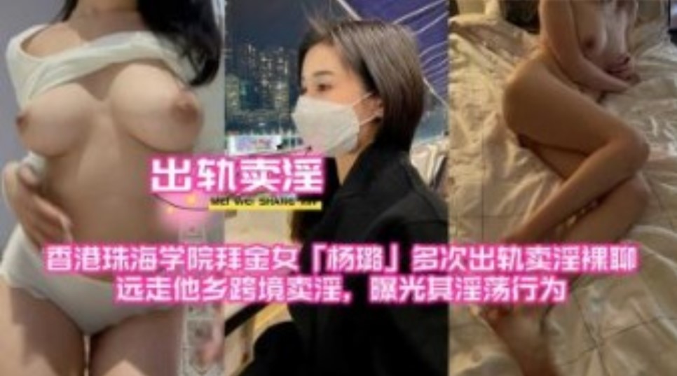 香港珠海学院拜金女多次出轨卖淫裸聊，远走他乡跨境卖淫，曝光其淫荡行为