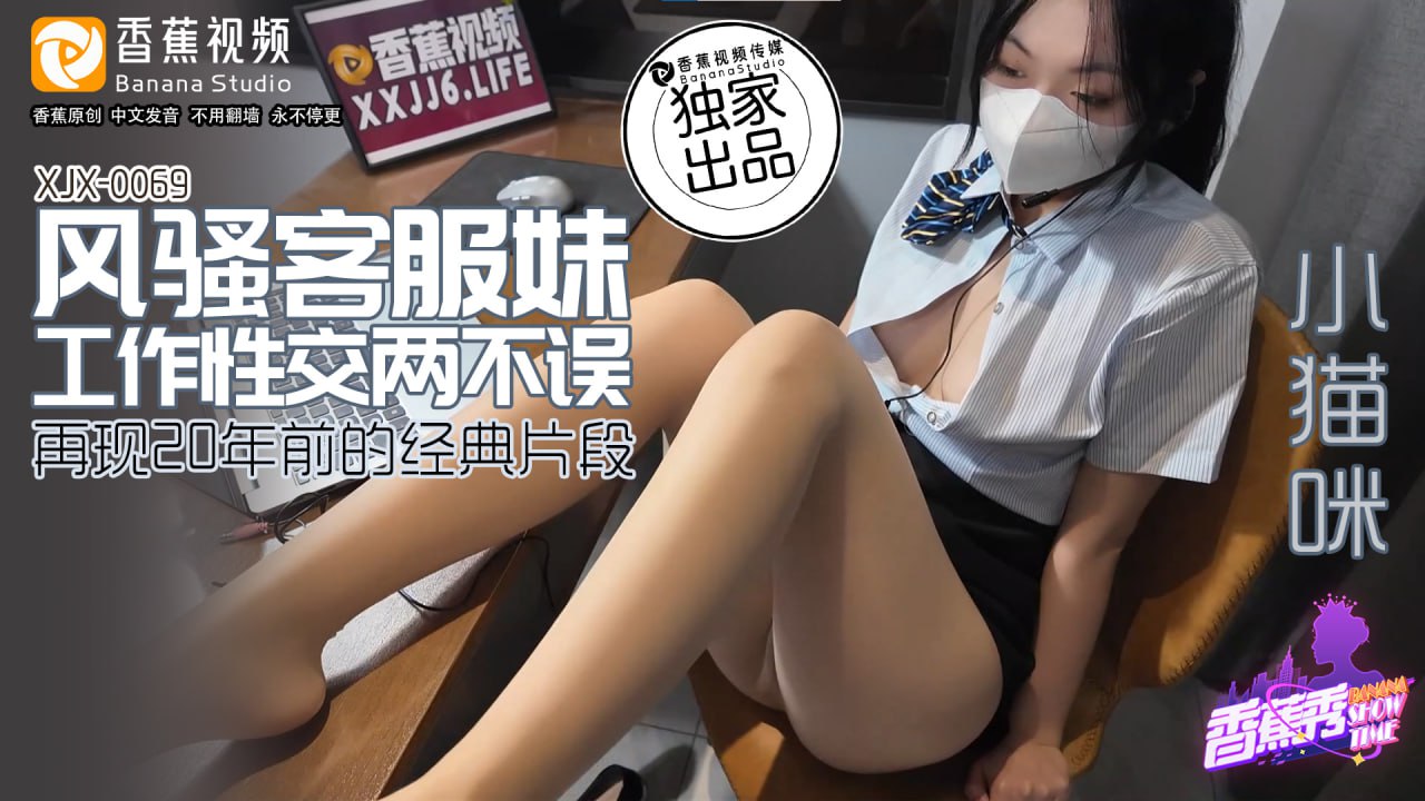 XJX-0069 香蕉秀-第69期-风骚客服妹-工作性交两不海报剧照