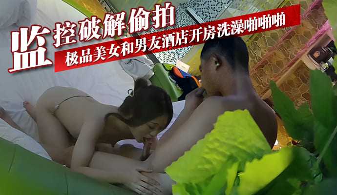 监控破解偷拍-极品美女和男友酒店开房洗澡啪啪啪海报剧照