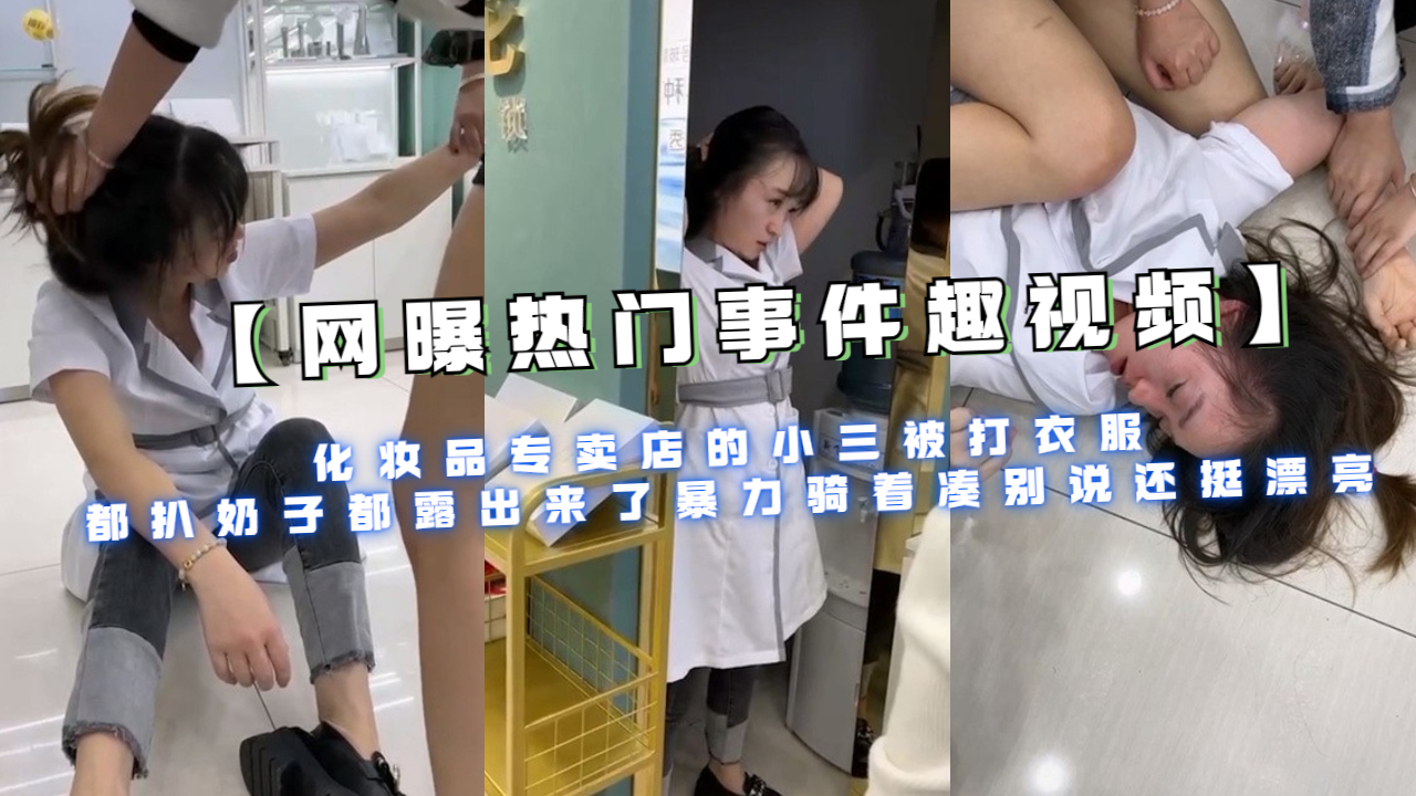 化妆品专卖店的小三被打衣服都扒奶子都露出来了暴力骑着凑说还挺漂亮海报剧照