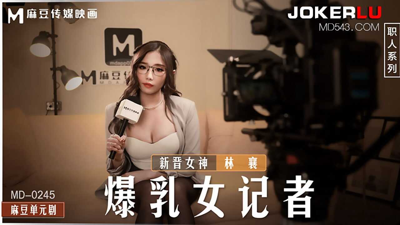 麻豆传媒映画，MD-0245.林襄.爆乳女记者.海报剧照