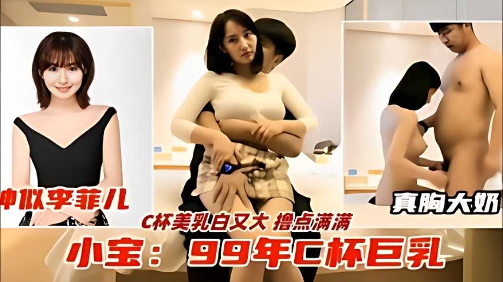 神似李菲儿，真胸大奶，C杯美乳白又大撸点满满，小宝：99年C杯巨乳海报剧照