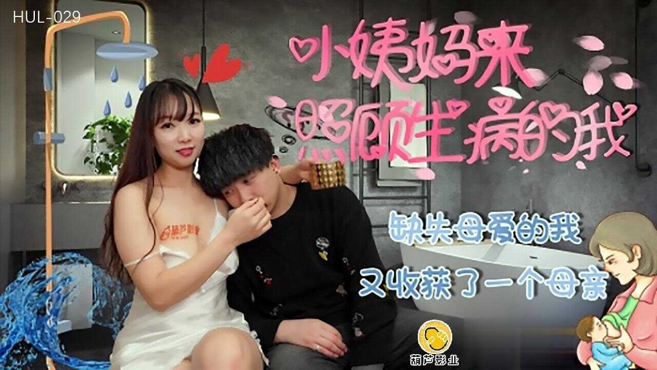 葫芦影业 HUL029 小姨妈来照顾生病的我 - Michael